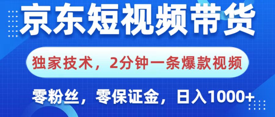 京东短视频带货，独家技术，2分钟一条爆款视频，0粉丝，0保证金，操作简单，，日入1000+-佐帆副业网