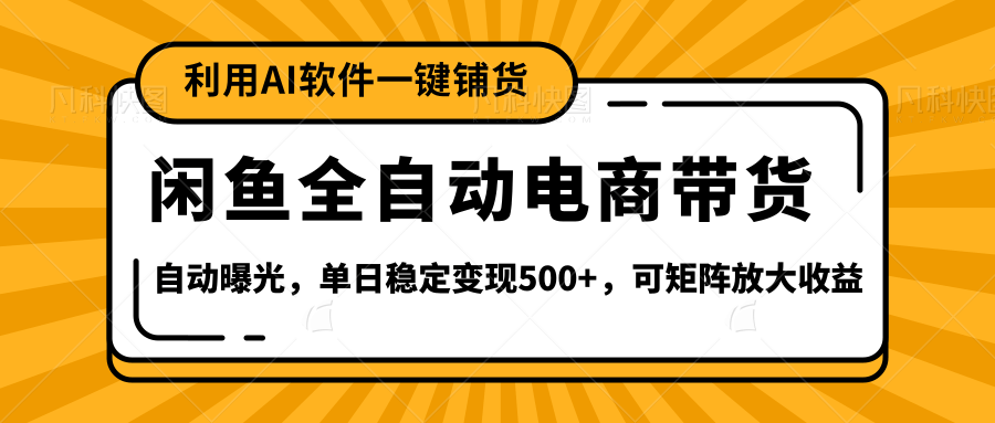 【闲鱼全自动电商带货】全新升级玩法，单日稳定变现500+，可矩阵放大收益-佐帆副业网