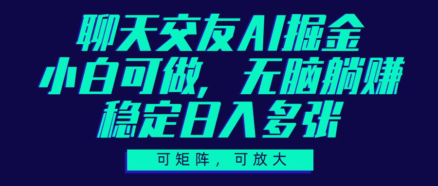 聊天交友AI掘金，可矩阵可放大，小白可做，稳定日入多张-佐帆副业网