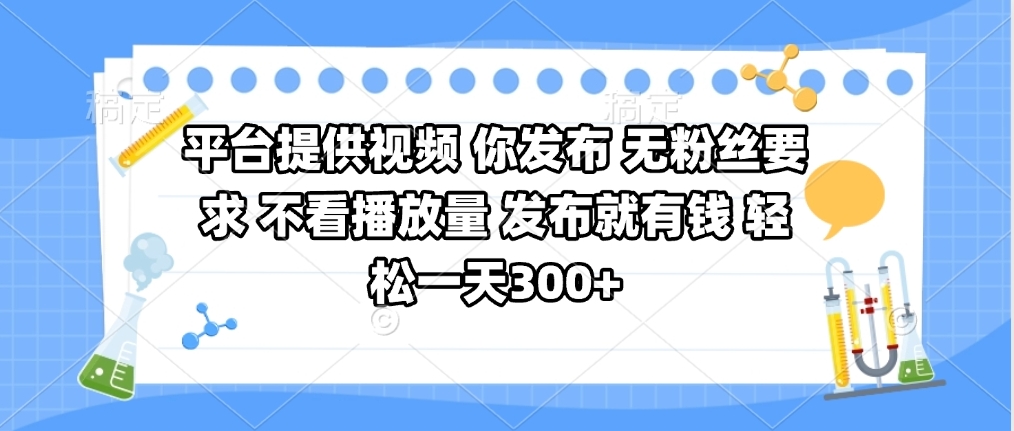 平台提供视频 你发布 无粉丝要求 不看视频播放量 发布就有钱 轻松一天300+-佐帆副业网