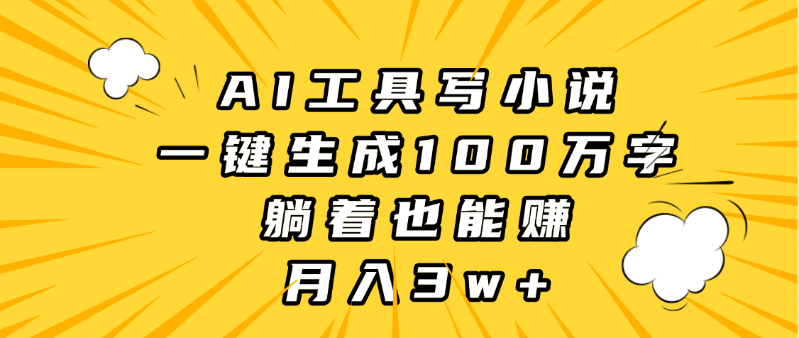 AI工具写小说，一键生成100万字，躺着也能赚，月入3w+-佐帆副业网