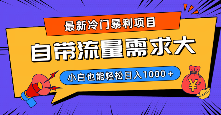 最新冷门暴利项目，自带流量需求大，小白也能轻松日入1000+-佐帆副业网