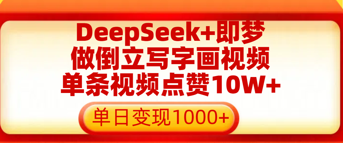 用DeepSeek+即梦做倒立写字画视频，单条视频点赞10W+，单日变现1000+-佐帆副业网