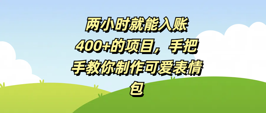两小时就能入账400+的项目，手把手教你制作可爱表情包-佐帆副业网
