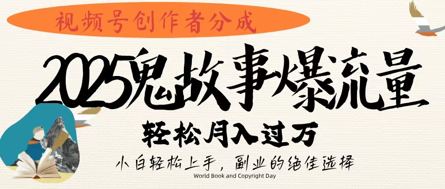 视频号创作者分成，2025年鬼故事爆流量，小白轻松上手，副业的绝佳选择，轻松月入过万-佐帆副业网