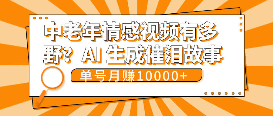 中老年情感视频有多野？AI 生成催泪故事，单号月变现10000+-佐帆副业网