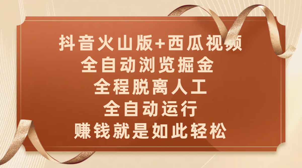 抖音火山版+西瓜视频双平台，全自动浏览掘金 ，全程脱离人工，全自动运行，赚钱就是如此轻松-佐帆副业网