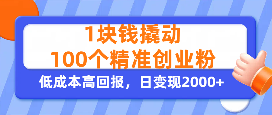 1块钱撬动100个精准创业粉，单人单日引流500+创业粉，日变现2000+-佐帆副业网