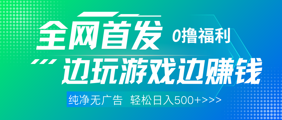 全网首发 0撸项目，不看广告边玩游戏边赚钱，单日收益三位数，有手机随时随地做-佐帆副业网