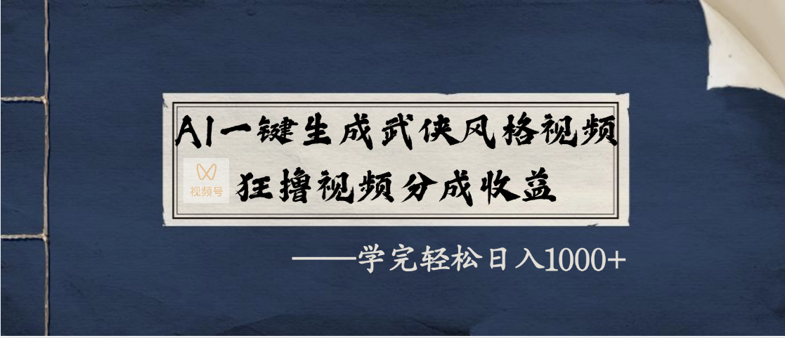 AI一键生成武侠风格视频，狂撸视频号分成收益，学完轻松日入1000+-佐帆副业网