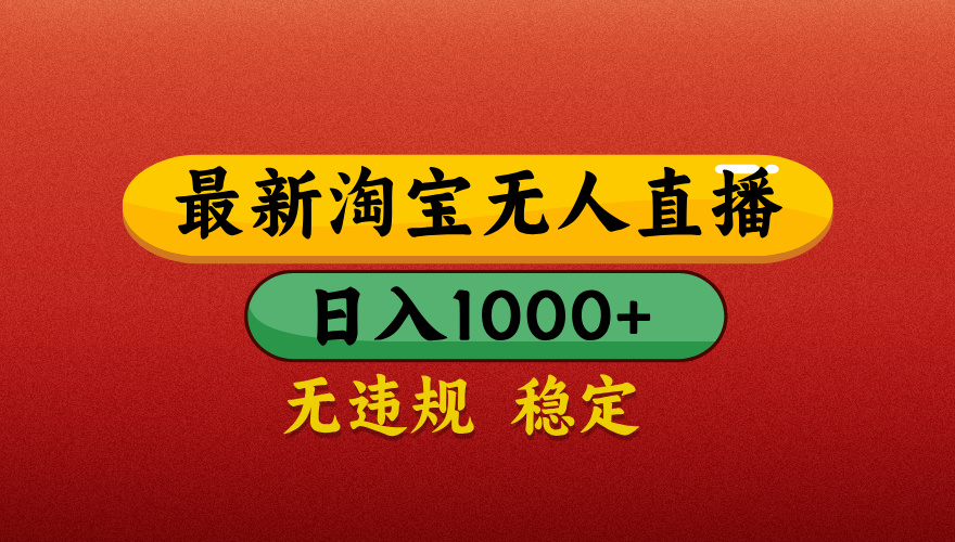 【最新】淘宝无人直播带货，独家技术，日入1000+，无违规无封号，操作简单，长期稳定【揭秘】-佐帆副业网