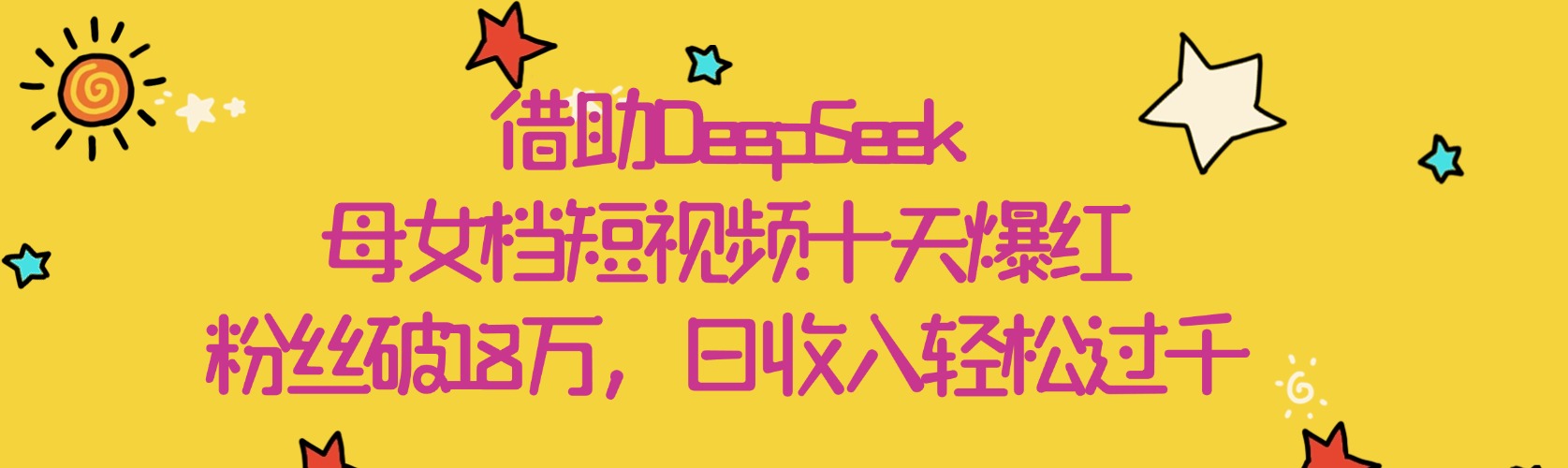 借助DeepSeek，母女档短视频十天爆红，粉丝破18万，日收入轻松过千-佐帆副业网