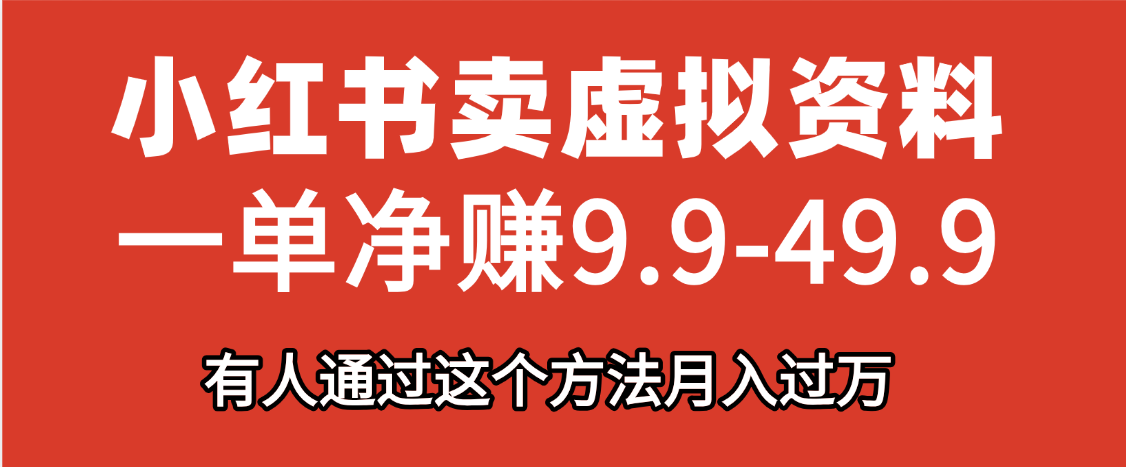 小红书卖虚拟资料，一单净赚9.9-49.9之间，日入500+-佐帆副业网