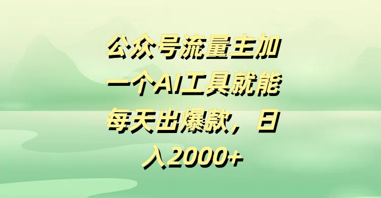 公众号流量主加一个AI工具就能每天出爆款，日入2000+-佐帆副业网