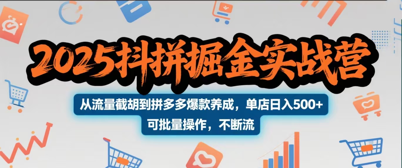 2025抖拼掘金实战营，从流量截胡到拼多多爆款养成，单店日入500+ 可批量操作，不断流-佐帆副业网