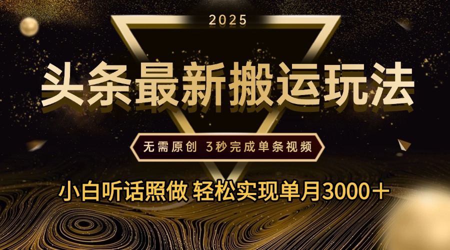 2025年今日头条最新搬运玩法，无需原创3秒完成视频轻松实现单月3000＋-佐帆副业网
