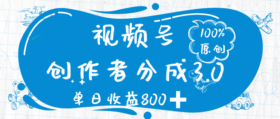 视频号创作者分成 3.0，100%原创视频高收益，单日收益 800➕-佐帆副业网