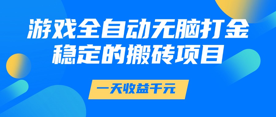 游戏全自动无脑打金，一天收益1000+，稳定的搬砖项目-佐帆副业网