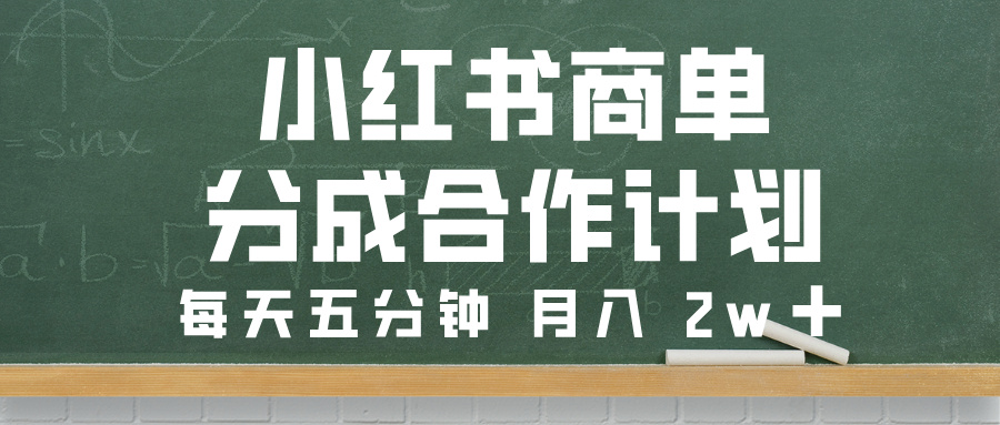小红书商单分成合作计划，每天五分钟，月入 2w➕-佐帆副业网