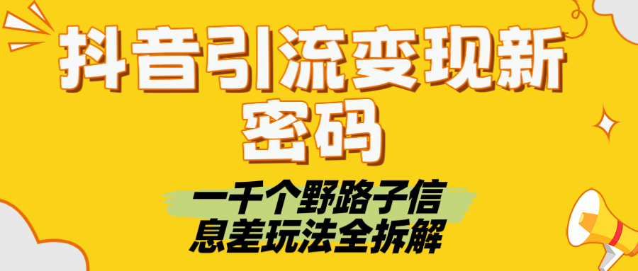 抖音引流变现新密码！一千个野路子信息差玩法全拆解-佐帆副业网