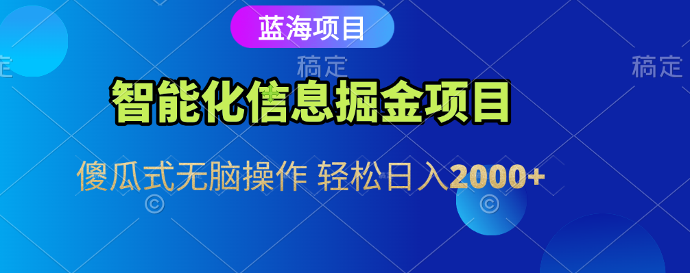 智能化信息蓝海全自动掘金项目 傻瓜式无脑操作 轻松日入2000+-佐帆副业网