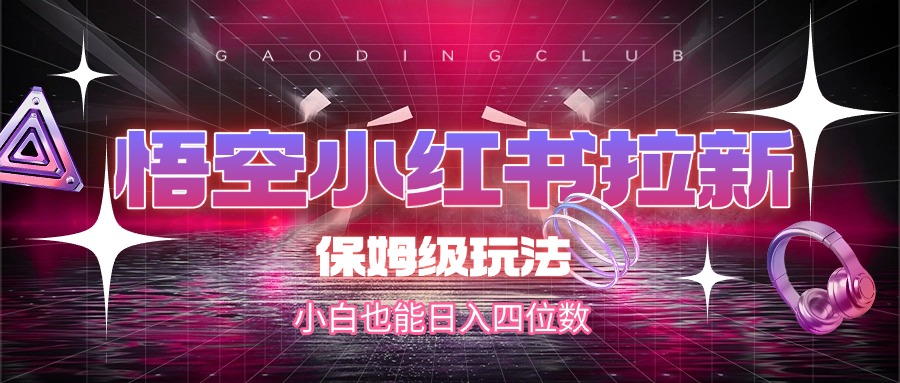 悟空小红书拉新，保姆级玩法，小白也能日入四位数-佐帆副业网