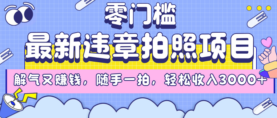 最新违章拍照项目，解气又赚钱，随手一拍，轻松收入3000+-佐帆副业网