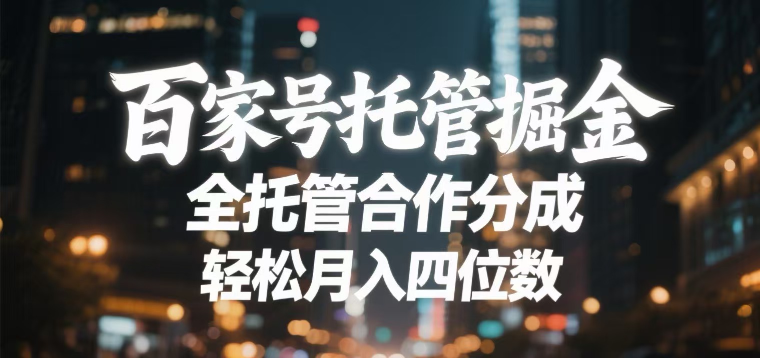 百家号托管掘金 全托管模式 轻松月入四位数-佐帆副业网