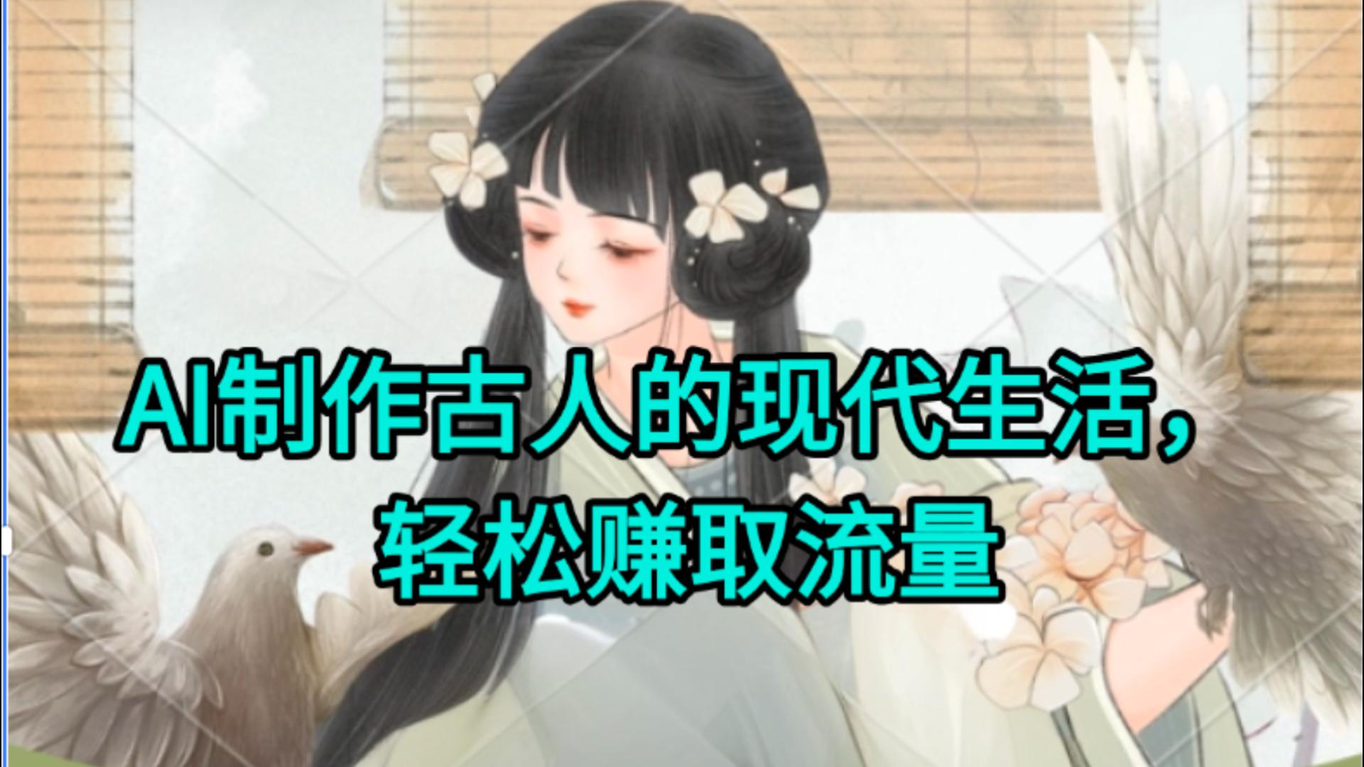 AI制作古人现代生活视频，搞笑好玩，轻松赚流量-佐帆副业网