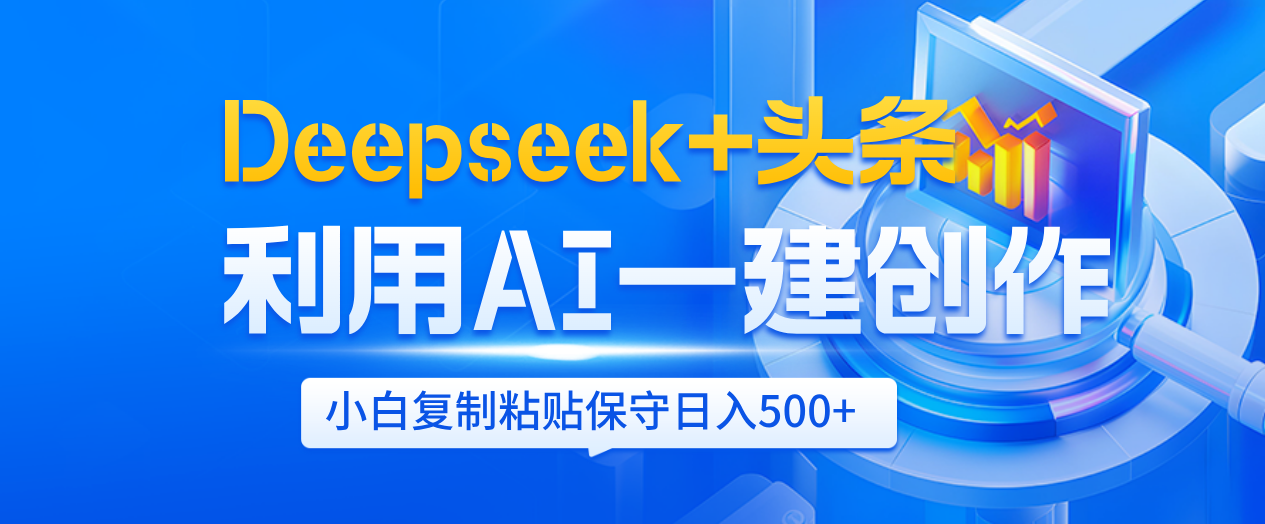Deepseek+头条   利用AI辅助一键创作文章，小白轻松上手，只需复制粘贴保守日入500+-佐帆副业网