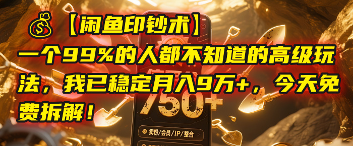 【闲鱼印钞术】一个99%的人都不知道的高级玩法，我已稳定月入9万+，今天免费拆解！-佐帆副业网