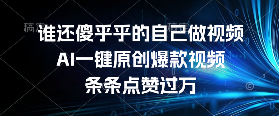 谁还傻乎乎的自己做视频？AI一键原创爆款视频，条条点赞过万-佐帆副业网