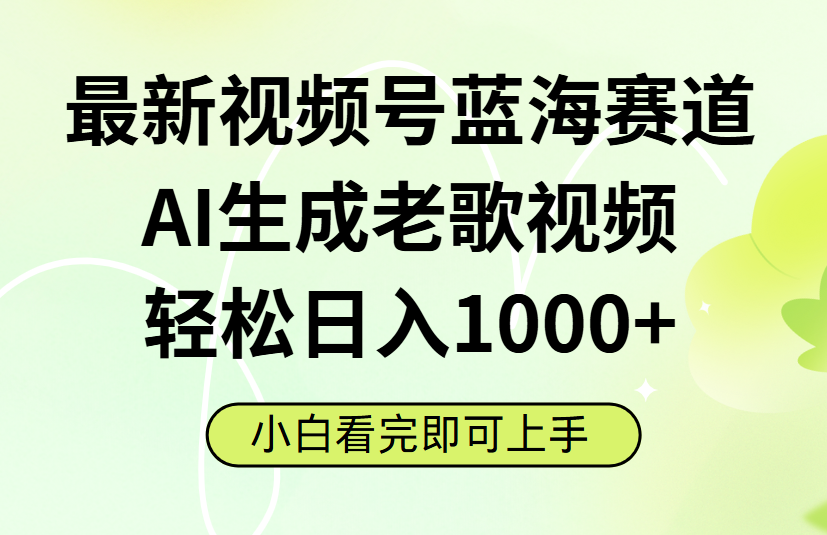 最新视频号蓝海赛道，Ai生成老歌视频，小白也可轻松日入1000➕-佐帆副业网