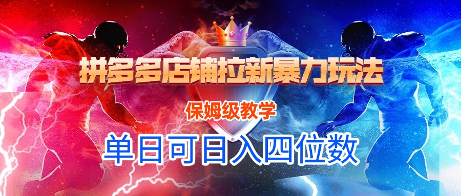 拼多多店铺拉新暴力玩法，保姆级教学，单日可入四位数-佐帆副业网
