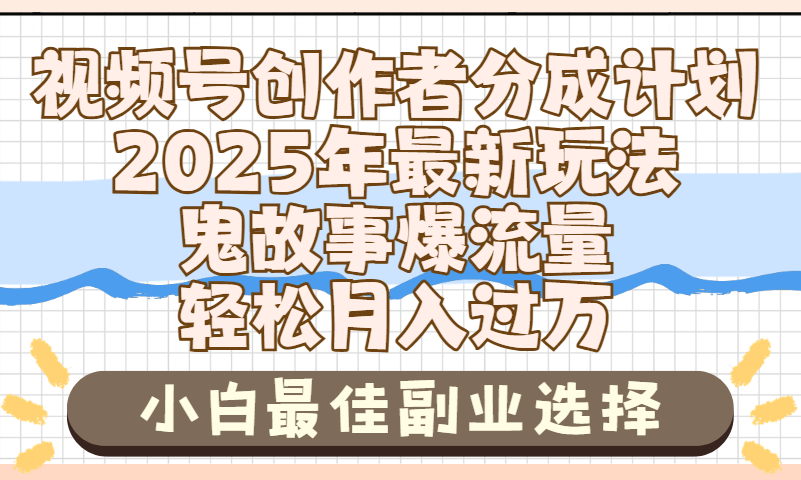 2025年鬼故事爆流量，视频号创作者分成，小白轻松上手，副业的绝佳选择，轻松月入过万-佐帆副业网