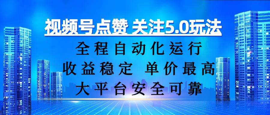 视频号点赞 关注5.0玩法，全程自动化运行，收益稳定， 单价最高，大平台安全可靠-佐帆副业网