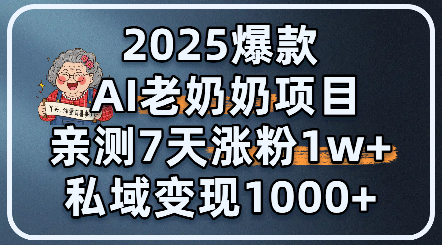 2025爆款 AI 老奶奶项目：亲测 7 天涨粉 1W+，私域变现 1000+-佐帆副业网