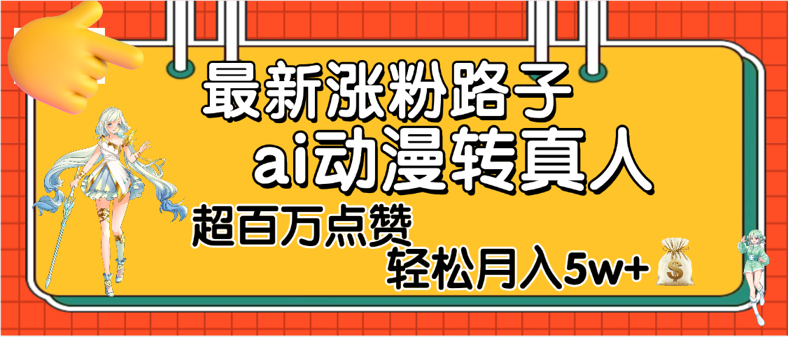 【揭秘】最新涨粉野路子，ai动漫转真人，超百万点赞，轻松月入5W+-佐帆副业网