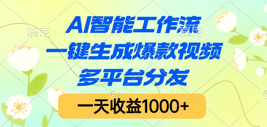AI智能工作流，一键生成爆款视频，多平台分发，一天收益1000+-佐帆副业网