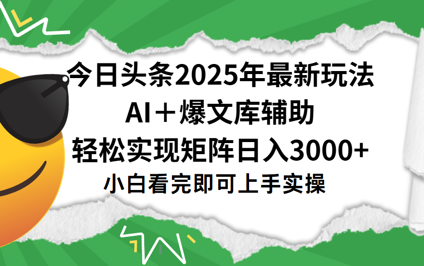 今日头条2025年最新玩法，一键生成爆款，轻松实现矩阵日入3000+-佐帆副业网