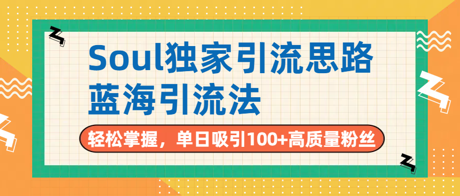 Soul独家引流思路，单日吸引100+高质量粉丝，蓝海引流法，轻松掌握-佐帆副业网