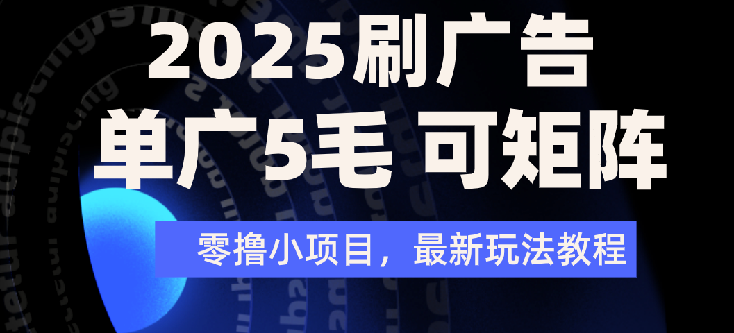 2025年零撸刷广告变现，单广5毛，可矩阵放大操作-佐帆副业网