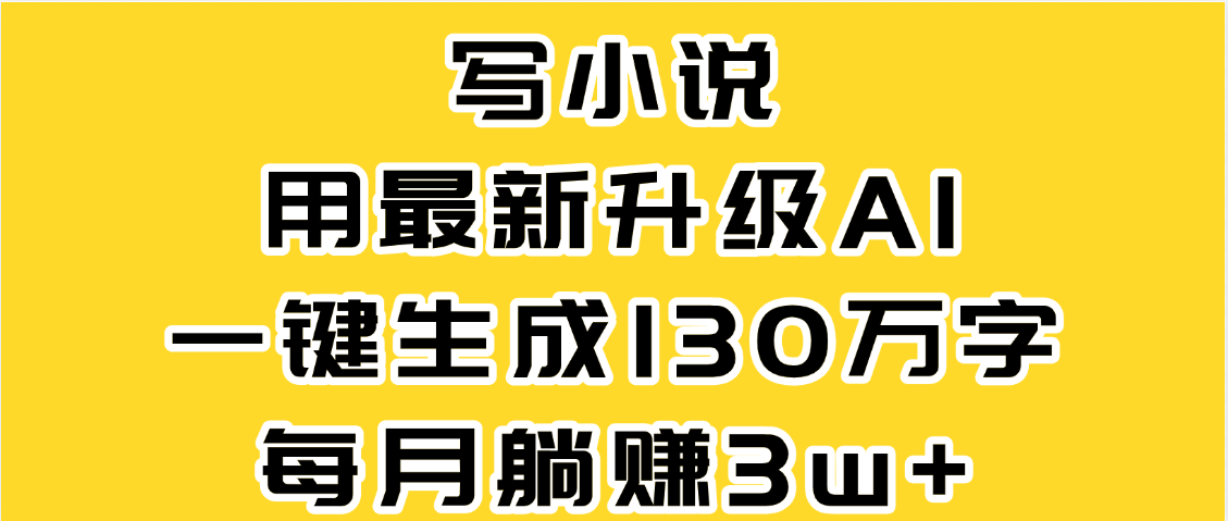 最新AI一键生成原创小说，一分钟能写130+字，每月睡后收益3W+-佐帆副业网