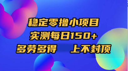 稳定零撸小项目，实测每日150+，多劳多得，上不封顶-佐帆副业网