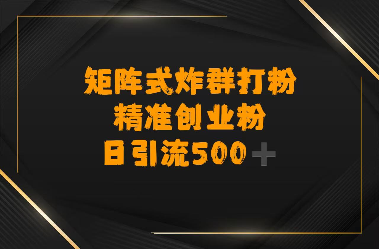 矩阵炸群打粉，日引流500➕精准创业粉-佐帆副业网