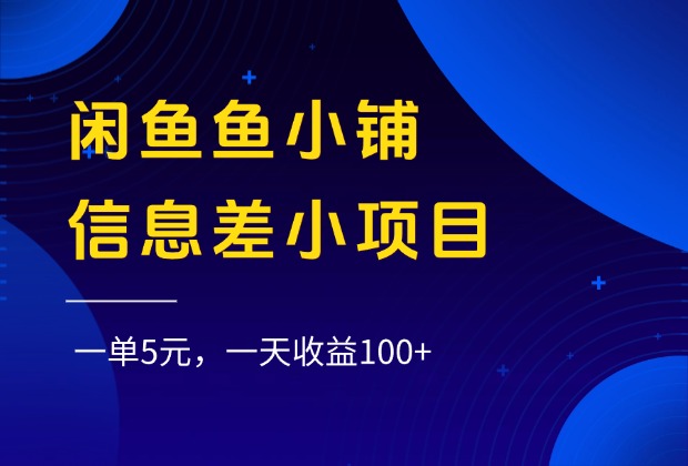 闲鱼鱼小铺信息差小项目，一单5元，一天收益100+-佐帆副业网