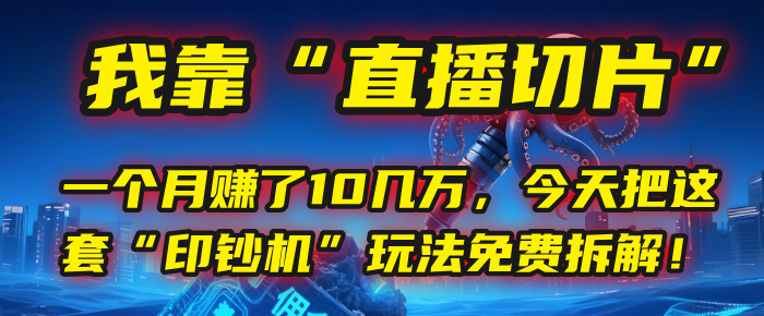 我靠“直播切片”，一个月赚了10几万，今天把这套“印钞机”玩法免费拆解！-佐帆副业网