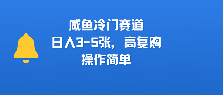 咸鱼冷门赛道，日入3-5张，高复购，操作简单-佐帆副业网
