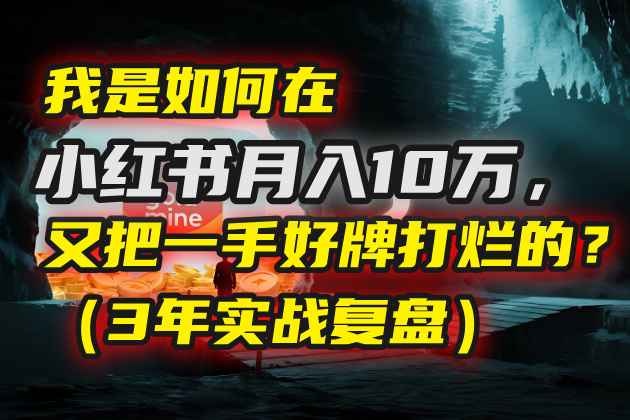 我是如何在小红书月入10万，又把一手好牌打烂的？（3年实战复盘）-佐帆副业网