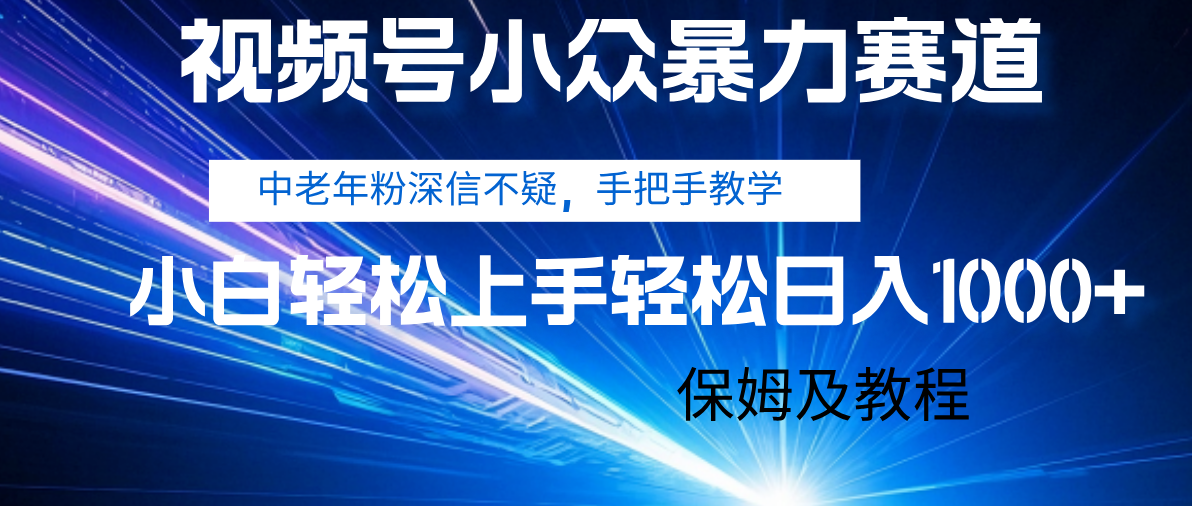 视频号小众暴力赛道，中老年人深信不疑 手把手教学，小白也能日入1000+ 保姆及教程-佐帆副业网